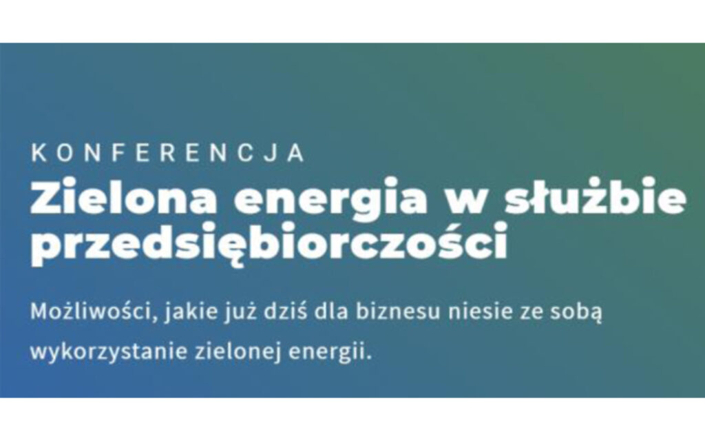 KONFERENCJA „Zielona energia w służbie przedsiębiorczości”